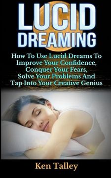 portada Lucid Dreaming: How To Use Lucid Dreams To Improve Your Confidence, Conquer Your Fears, Solve Your Problems And Tap Into Your Creative Genius