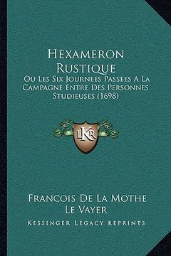 portada Hexameron Rustique: Ou Les Six Journees Passees A La Campagne Entre Des Personnes Studieuses (1698) (en Francés)