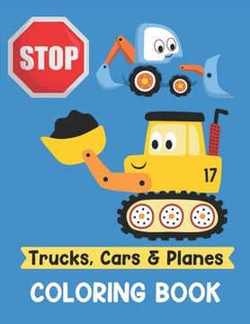 portada Trucks Cars and Planes Coloring Book: A Fun Activity Vehicle & Construction Coloring Page for Toddlers & Preschoolers, Age 2-4, 4-8 (in English)