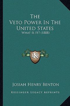 portada the veto power in the united states: what is it? (1888) (en Inglés)