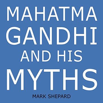 portada Mahatma Gandhi and His Myths: Civil Disobedience, Nonviolence, and Satyagraha in the Real World (Plus Why It's 'Gandhi,' Not 'Ghandi') (en Inglés)