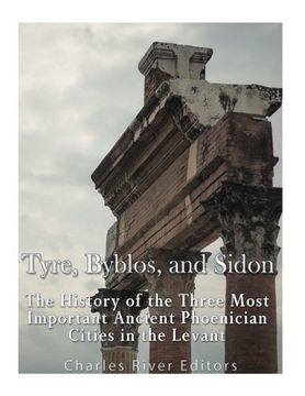 portada Tyre, Byblos, and Sidon: The History of the Three Most Important Ancient Phoenician Cities in the Levant