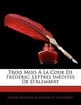 portada Trois Mois Á La Cour De Frédéric: Lettres Inédites De D'Alembert (en Francés)