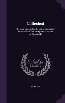 portada Lilliesleaf: Being a Concluding Series of Passages in the Life of Mrs. Margaret Maitland, of Sunnyside (en Inglés)