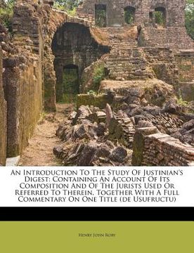 portada an introduction to the study of justinian's digest: containing an account of its composition and of the jurists used or referred to therein, together (en Inglés)