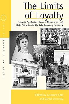 portada The Limits of Loyalty: Imperial Symbolism, Popular Allegiances, and State Patriotism in the Late Habsburg Monarchy (Austrian and Habsburg Studies) 