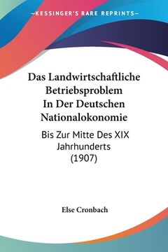 portada Das Landwirtschaftliche Betriebsproblem In Der Deutschen Nationalokonomie: Bis Zur Mitte Des XIX Jahrhunderts (1907) (in German)