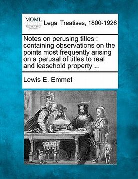 portada notes on perusing titles: containing observations on the points most frequently arising on a perusal of titles to real and leasehold property .. (en Inglés)