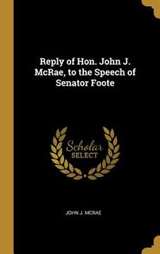 portada Reply of Hon. John J. McRae, to the Speech of Senator Foote (en Inglés)