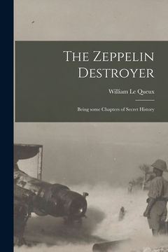portada The Zeppelin Destroyer [microform]: Being Some Chapters of Secret History (en Inglés)