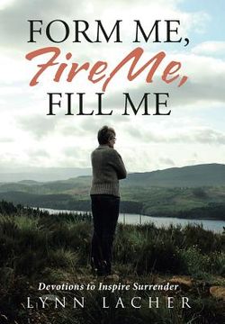 portada Form Me, Fire Me, Fill Me: Devotions to Inspire Surrender (en Inglés)