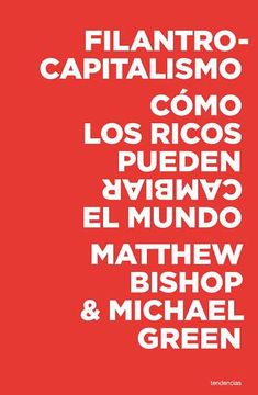 portada Filantrocapitalismo: Cómo los Ricos Pueden Salvar el Mundo (Tendencias)