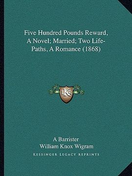 portada five hundred pounds reward, a novel; married; two life-pathsfive hundred pounds reward, a novel; married; two life-paths, a romance (1868), a romance