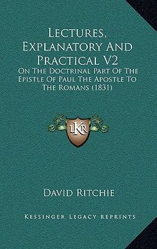 portada lectures, explanatory and practical v2: on the doctrinal part of the epistle of paul the apostle to the romans (1831) (en Inglés)