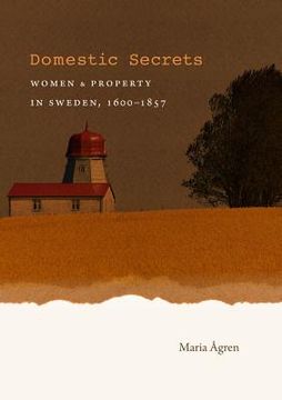 portada Domestic Secrets: Women and Property in Sweden, 1600-1857 (en Inglés)