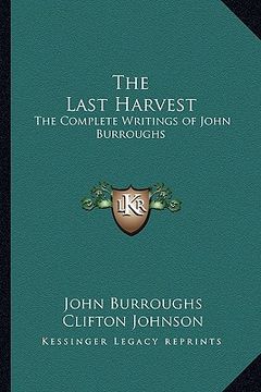 portada the last harvest: the complete writings of john burroughs