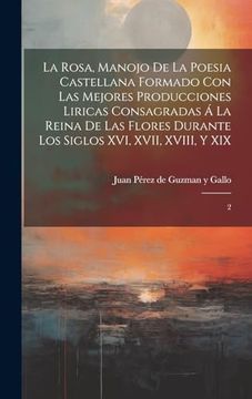 portada La Rosa, Manojo de la Poesia Castellana Formado con las Mejores Producciones Liricas Consagradas á la Reina de las Flores Durante los Siglos Xvi, Xvii, Xviii, y Xix: 2