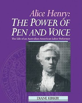 portada Alice Henry: The Power of pen and Voice: The Life of an Australian-American Labor Reformer (en Inglés)