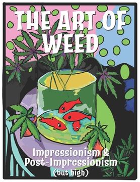 portada The Art Of Weed: Impressionism and Post Impressionism (but high) (en Inglés)