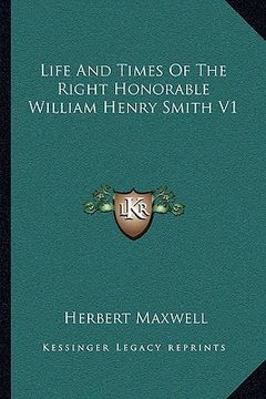 portada life and times of the right honorable william henry smith v1 (en Inglés)