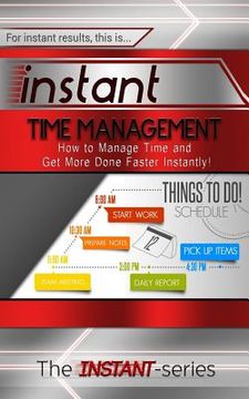portada Instant Time Management: How to Manage Time and Get More Done Faster Instantly! (en Inglés)