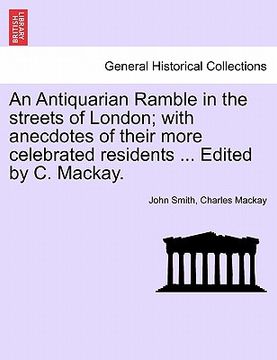 portada an antiquarian ramble in the streets of london; with anecdotes of their more celebrated residents ... edited by c. mackay. (in English)