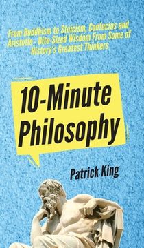 portada 10-Minute Philosophy: From Buddhism to Stoicism, Confucius and Aristotle - Bite-Sized Wisdom From Some of History's Greatest Thinkers