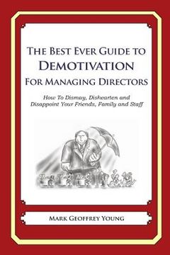 portada The Best Ever Guide to Demotivation for Managing Directors: How To Dismay, Dishearten and Disappoint Your Friends, Family and Staff (en Inglés)