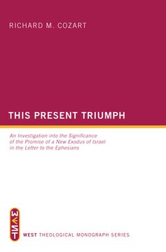 portada This Present Triumph: An Investigation Into the Significance of the Promise of a New Exodus of Israel in the Letter to the Ephesians (en Inglés)