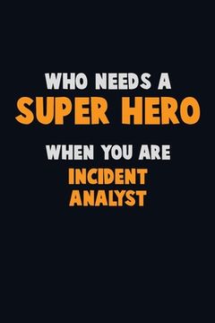 portada Who Need A SUPER HERO, When You Are Incident Analyst: 6X9 Career Pride 120 pages Writing Notebooks (en Inglés)