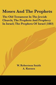 portada moses and the prophets: the old testament in the jewish church; the prophets and prophecy in israel; the prophets of israel (1883)