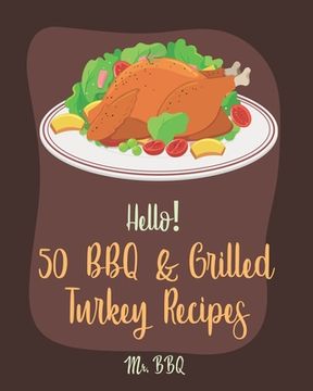 portada Hello! 50 BBQ & Grilled Turkey Recipes: Best BBQ & Grilled Turkey Cookbook Ever For Beginners [Ground Turkey Cookbook, Ground Turkey Recipe Book, BBQ (in English)