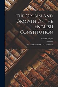 The Origin and Growth of the English Constitution: The After-Growth of the Constitution (en Inglés)