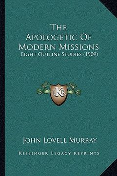 portada the apologetic of modern missions: eight outline studies (1909) (in English)