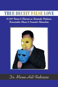portada True Deceit False Love: 15,555 Terms & Phrases on Domestic Violence, Narcissistic Abuse & Parental Alienation 