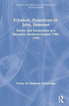 portada Eckweek, Peasedown st John, Somerset: Survey and Excavations at a Shrunken Medieval Hamlet 1988–90 (The Society for Medieval Archaeology Monographs) (en Inglés)