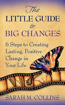 portada the little guide to big changes: 6 steps to creating lasting, positive change in your life (in English)