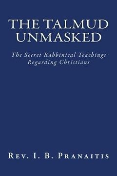 portada The Talmud Unmasked: The Secret Rabbinical Teachings Regarding Christians (en Inglés)