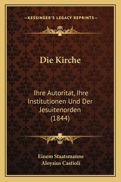 portada Die Kirche: Ihre Autoritat, Ihre Institutionen Und Der Jesuitenorden (1844) (in German)