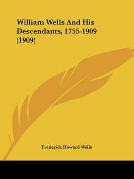 portada william wells and his descendants, 1755-1909 (1909) (en Inglés)