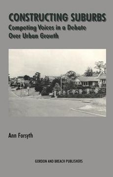 portada Constructing Suburbs: Competing Voices in a Debate Over Urban Growth (in English)