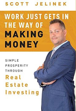 portada Work Just Gets In The Way Of Making Money: Simple Prosperity Through Real Estate Investing