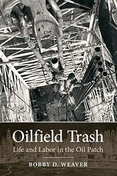 portada Oilfield Trash: Life and Labor in the oil Patch (Volume 22) (Kenneth e. Montague Series in oil and Business History) (en Inglés)