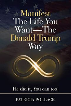 portada Manifest the Life you Want - the Donald Trump Way: He did it, you can Too! (en Inglés)