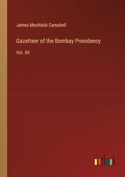 portada Gazetteer of the Bombay Presidency: Vol. Xii (en Inglés)