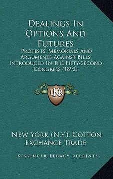 portada dealings in options and futures: protests, memorials and arguments against bills introduced in the fifty-second congress (1892) (en Inglés)