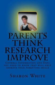 portada Parents Think Research Improve: Parents remix what you have been taught! General Information and data you need to know that will help improve your par (en Inglés)