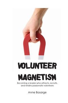 portada Volunteer Magnetism: Becoming a leader who attracts, recruits, and retains passionate volunteers (en Inglés)
