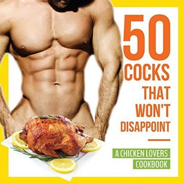 portada 50 Cocks That Won'T Disappoint - a Chicken Lovers Cookbook: 50 Delectable Chicken Recipes That Will Have Them Begging for More (en Inglés)