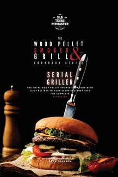 portada The Wood Pellet Smoker and Grill Cookbook: Serial Griller (en Inglés)